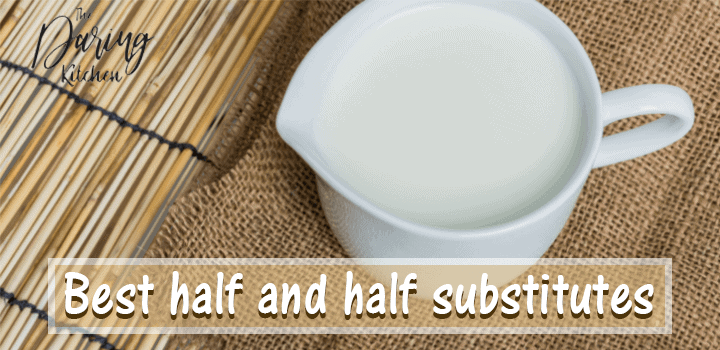 8 Best Half And Half Substitutes Daring Kitchen